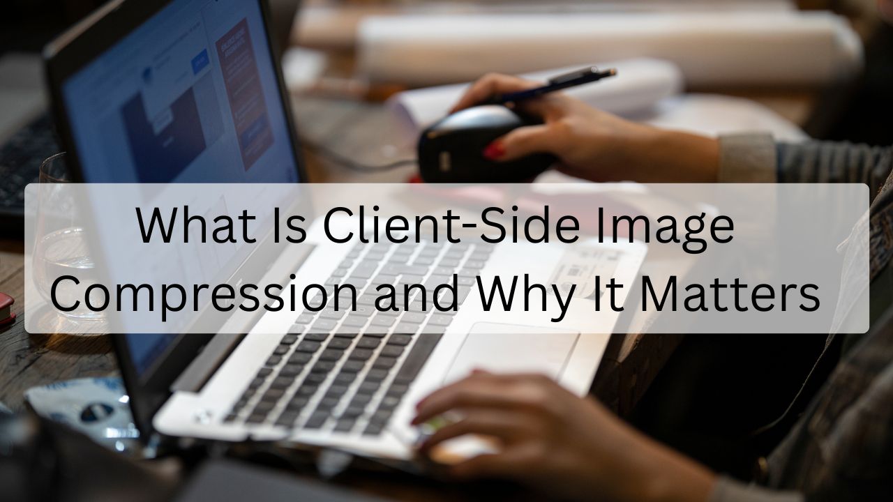 What Is Client-Side Image Compression and Why It Matters